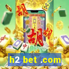 h2 bet .com